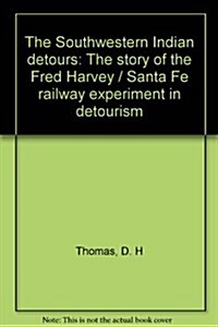 The Southwestern Indian detours : the story of the Fred Harvey/Santa Fe Railway experiment in detourism (Paperback, 2nd)