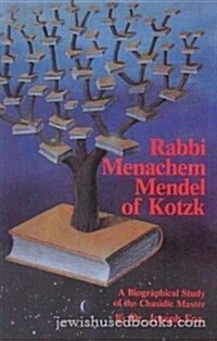 Rabbi Menachem Mendel of Kotzk: A biographical study of the chasidic master (Hardcover, 1st)