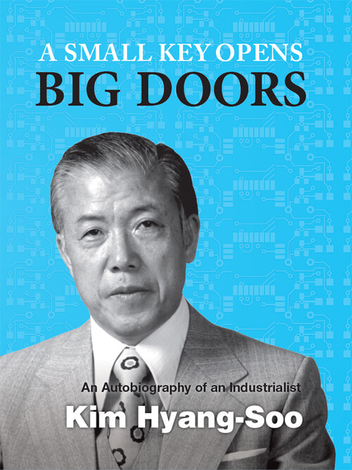 A Small Key Opens Big Doors: An Autobiography of an Industrialist Kim Hyang-Soo