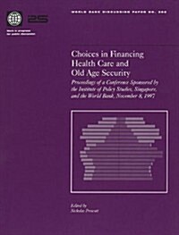 Choices in Financing Health Care and Old Age Security: Proceedings of a Conference Sponsored by the Institute of Policy Studies, Singapore, and the Wo (Paperback)