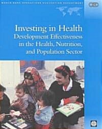 Investing in Health: Development Effectiveness in the Health, Nutrition, and Population Sectors (Paperback)