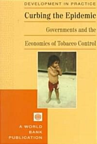 Curbing the Epidemic: Governments and the Economics of Tobacco Control (Paperback)