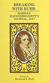 Breaking with Burr: Harman Blennerhassetts Journal, 1807 (Hardcover)