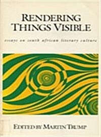 Rendering Things Visible: Essays on South African Literary Culture (Hardcover, Ohio Univ PR)