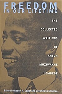 Freedom In Our Lifetime: The Collected Writings Of Anton Muziwakhe Lembede (Hardcover)