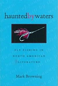 Haunted by Waters: Fly Fishing in North American Literature (Paperback)
