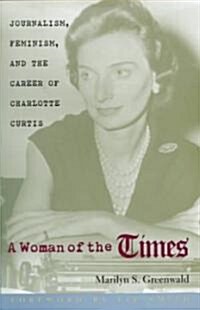 A Woman of the Times: Journalism, Feminism, and the Career of Charlotte Curtis (Hardcover)