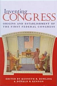 Inventing Congress: Origins and Establishment of First Federal Congress (Hardcover)