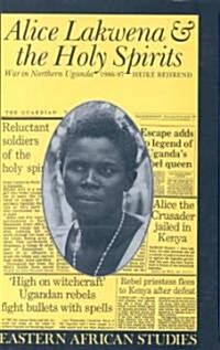 Alice Lakwena & the Holy Spirits: War in Northern Uganda, 1985-97 (Hardcover)
