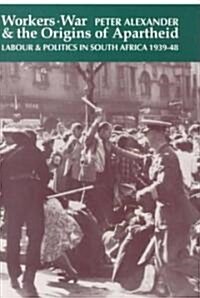 Workers, War & the Origins of Apartheid: Labour & Politics in South Africa 1939-48 (Hardcover)