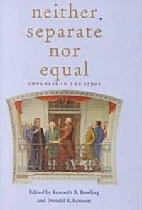 Neither Separate Nor Equal: Congress in the 1790s (Hardcover)