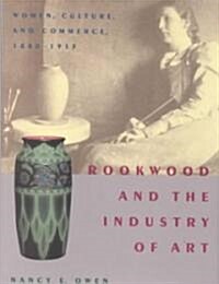 Rookwood and the Industry of Art: Women, Culture, and Commerce, 1880-1913 (Hardcover)