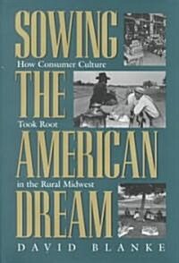 Sowing the American Dream: How Consumer Culture Took Root in the Rural Midwest (Hardcover)
