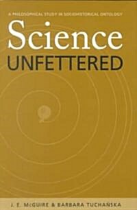 Science Unfettered: A Philosophical Study in Sociohistorical Ontology Volume 28 (Hardcover)