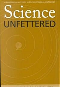 Science Unfettered: A Philosophical Study in Sociohistorical Ontology Volume 28 (Paperback)