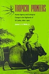 Tropical Pioneers: Human Agency and Ecological Change in the Highlands of Sri Lanka, 1800-1900 (Hardcover)