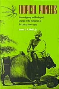 Tropical Pioneers: Human Agency and Ecological Change in the Highlands of Sri Lanka, 1800-1900 (Paperback)