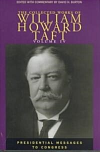 The Collected Works of William Howard Taft, Volume IV: Presidential Messages to Congress Volume 4 (Hardcover)