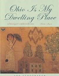 Ohio Is My Dwelling Place: Schoolgirl Embroideries, 1800-1850 (Hardcover)