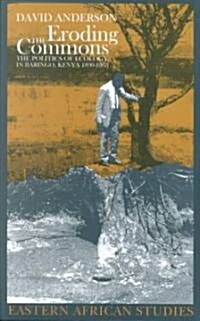 Eroding the Commons: The Politics of Ecology in Baringo, Kenya, 1890s-1963 (Paperback)