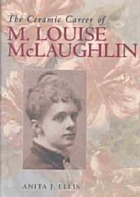 The Ceramic Career of M. Louise McLaughlin (Hardcover)