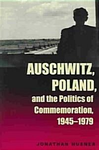 Auschwitz, Poland, and the Politics of Commemoration, 1945-1979 (Hardcover)