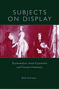 Subjects on Display: Psychoanalysis, Social Expectation, and Victorian Femininity (Hardcover)