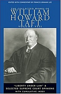 The Collected Works of William Howard Taft: Liberty Under Law and Selected Supreme Court Opinions (Hardcover)