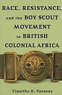 Race, Resistance, and the Boy Scout Movement in British Colonial Africa: In British Colonial Africa (Paperback)