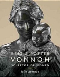 Bessie Potter Vonnoh: Sculptor of Women (Hardcover)