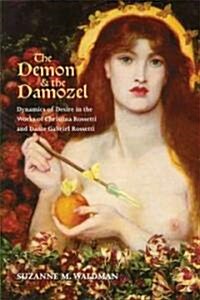 The Demon and the Damozel: Dynamics of Desire in the Works of Christina Rossetti and Dante Gabriel Rossetti (Hardcover)