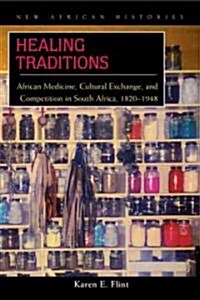 Healing Traditions: African Medicine, Cultural Exchange, and Competition in South Africa, 1820-1948 (Hardcover)