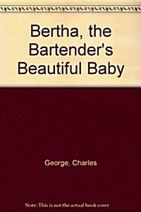 Bertha, the Bartenders Beautiful Baby (Paperback)