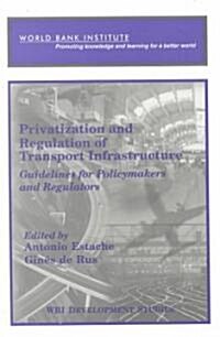 Privatization and Regulation of Transport Infrastructure: Guidelines for Policymakers and Regulators (Paperback)