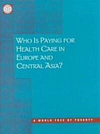 Who Is Paying for Health Care in Eastern Europe and Central Asia (Paperback)