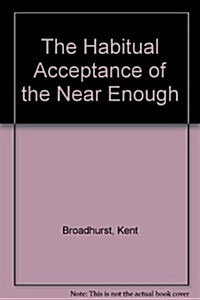 The Habitual Acceptance of the Near Enough (Paperback)