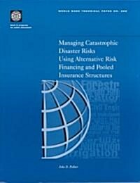 Managing Catastrophic Disaster Risks Using Alternative Risk Financing and Pooled Insurance Structures (Paperback)