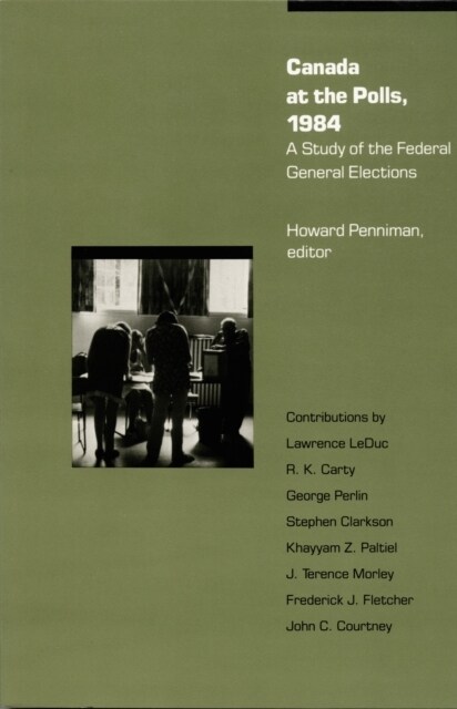 Canada at the Polls, 1984: A Study of the Federal General Elections (Hardcover)