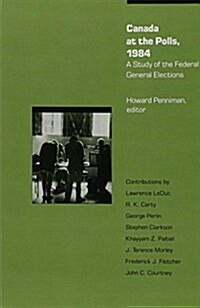 Canada at the Polls, 1984: A Study of the Federal General Elections (Paperback)