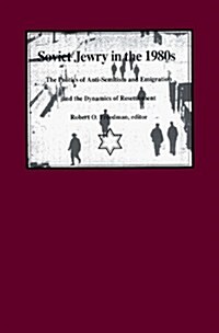 Soviet Jewry in the 1980s: The Politics of Anti-Semitism and Emigration and the Dynamics of Resettlement (Hardcover)