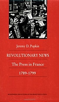Revolutionary News: The Press in France, 1789-1799 (Paperback)