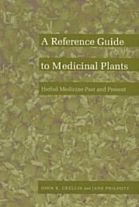 A Reference Guide to Medicinal Plants: Herbal Medicine Past and Present (Paperback)