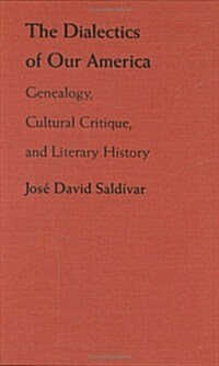 The Dialectics of Our America: Genealogy, Cultural Critique, and Literary History (Hardcover)