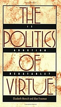 The Politics of Virtue: Is Abortion Debatable? (Paperback)