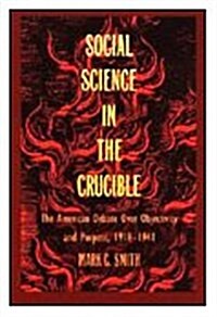 Social Science in the Crucible: The American Debate Over Objectivity and Purpose, 1918-1941 (Hardcover)