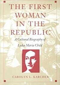 The First Woman in the Republic: A Cultural Biography of Lydia Maria Child (Hardcover)