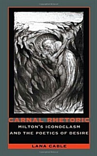 Carnal Rhetoric: Miltons Iconoclasm and the Poetics of Desire (Paperback)