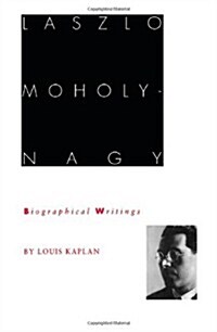 Laszlo Moholy-Nagy: Biographical Writings (Paperback)