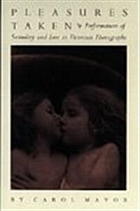 Pleasures Taken: Performances of Sexuality and Loss in Victorian Photographs (Hardcover)