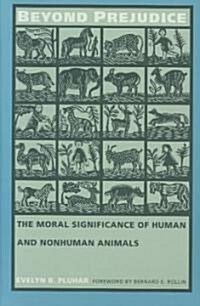 Beyond Prejudice: The Moral Significance of Human and Nonhuman Animals (Paperback)